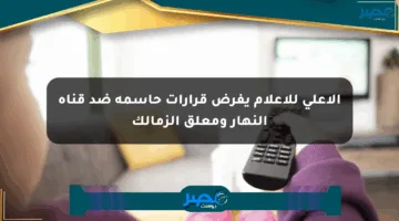 الأعلى للإعلام يفرض قرارات حاسمة ضد قناة النهار ومعلق الزمالك